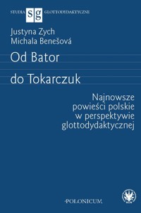 Od Bator do Tokarczuk. Najnowsze powieści polskie w perspektywie glottodydaktycznej - Zych Justyna, Benešová Michala - książka