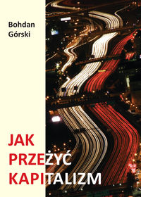 Jak przeżyć kapitalizm - Górski Bohdan - książka