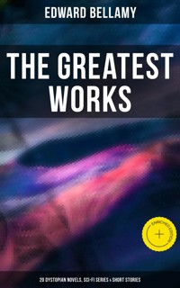 The Greatest Works of Edward Bellamy: 20 Dystopian Novels, Sci-Fi Series & Short Stories - Bellamy Edward - ebook