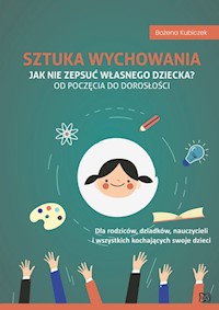 Sztuka wychowania Jak nie zepsuć własnego dziecka - Kubiczek Bożena - książka