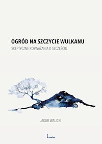 Ogród na szczycie wulkanu. Sceptyczne rozważania o szczęściu - Walicki Jakub - ebook + audiobook