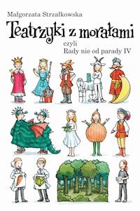 Teatrzyki z morałami, czyli Rady nie od parady IV - Małgorzata Strzałkowska - ebook