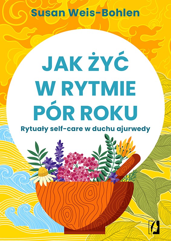 Okładka:Jak żyć w rytmie pór roku. Rytuały self-care w duchu ajurwedy 