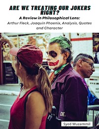 Are We Treating Our Jokers Right?  A Review in Philosophical Lens: Arthur Fleck, Joaquin Phoenix, Analysis, Quotes and Character - Syed Muzammil - ebook
