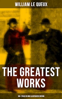 The Greatest Works of William Le Queux (100+ Titles in One Illustrated Edition) - William Le Queux - ebook