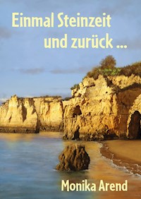 Einmal Steinzeit und zurück ... - Monika Arend - ebook