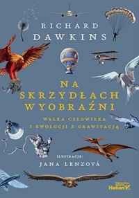 Na skrzydłach wyobraźni. Walka człowieka i ewolucji z grawitacją - Richard Dawkins - książka