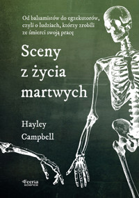 Sceny z życia martwych. Od balsamistów do egzekutorów, czyli o ludziach, którzy zrobili ze śmierci swoją pracę - Hayley Campbell - książka