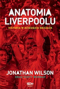 Anatomia Liverpoolu. Historia w dziesięciu meczach - Jonathan Wilson, Scott Murray - ebook