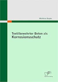 Textilbewehrter Beton als Korrosionsschutz - Matthias Dupke - ebook
