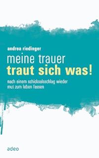 Meine Trauer traut sich was - Andrea Riedinger - ebook