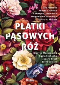 Płatki pąsowych róż - Formella Ewa, Grabowska Katarzyna, Górska Renata L., Kołosowska Magdalena, Maludy Katarzyna, Mączkow - książka
