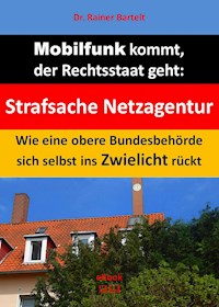 Mobilfunk kommt, der Rechtsstaat geht - Rainer Bartelt - ebook