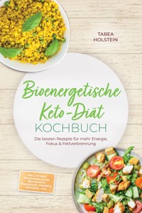 Bioenergetische Keto-Diät Kochbuch: Die besten Rezepte für mehr Energie, Fokus & Fettverbrennung – inkl. 30-Tage-Ernährungsplan, Brotrezepte, Fingerfood, Desserts, Getränke, uvm. - Tabea Holstein - ebook