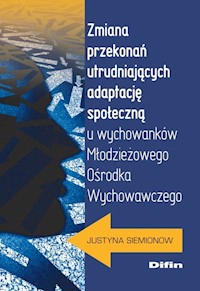 Zmiana przekonań utrudniających adaptację społeczną u wychowanków Młodzieżowego Ośrodka Wychowawczeg - Justyna Siemionow - książka
