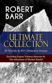 ROBERT BARR Ultimate Collection: 20 Novels & 65+ Detective Stories (Including Eugéne Valmont Mysteries & The Adventures of Sherlaw Kombs) - Robert Barr - ebook