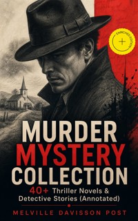 MURDER MYSTERY COLLECTION - 40+ Thriller Novels & Detective Stories (Annotated) - Melville Davisson Post - ebook