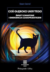 Coś głęboko ukrytego. Światy kwantowe i emergencja czasoprzestrzeni - Sean Carroll - ebook