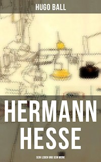 Hermann Hesse: Sein Leben und sein Werk - Hugo Ball - ebook