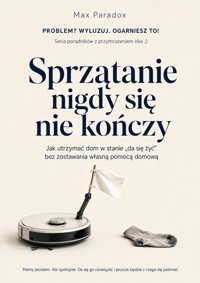 Sprzątanie nigdy się nie kończy - Jak utrzymać dom w stanie „da się żyć” bez zostawania własną pomocą domową - Max Paradox - ebook
