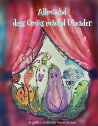 Allmächd dess Gmüs mächd Dheader - Angelika Feuerbacher - ebook