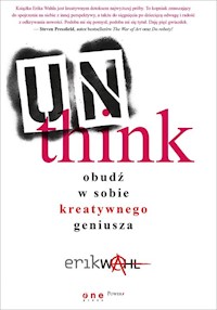 Unthink Obudź w sobie kreatywnego geniusza - Erik Wahl - książka
