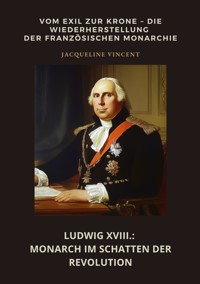 Ludwig XVIII.:  Monarch im Schatten der Revolution - Jacqueline Vincent - ebook
