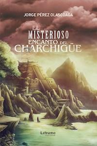 El misterioso encanto del Charchigüe - Jorge Pérez Olascoaga - ebook