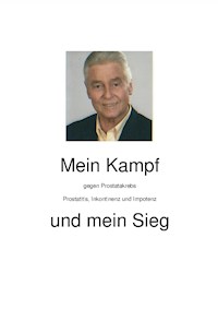 Mein Kampf gegen Prostatakrebs, Prostatitis, Inkontinenz und Impotenz und mein Sieg - Dieter A. Vötsch - ebook