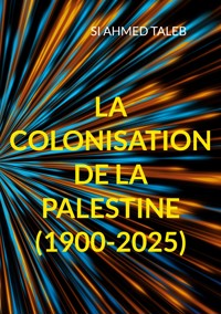 La colonisation de la Palestine (1900-2025) - Si Ahmed Taleb - ebook