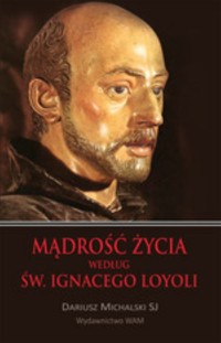 Mądrość życia według św. Ignacego Loyoli - Michalski Dariusz - książka