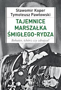 Tajemnice Marszałka Śmigłego_Rydza. Bohater, tchórz czy zdrajca? - Sławomir Koper, Tymoteusz Pawłowski - ebook