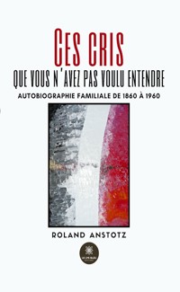 Ces cris que vous n'avez pas voulu entendre - Roland Anstotz - ebook