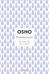 Przebaczenie. Siła wybaczania leży w gniewie - Osho - ebook
