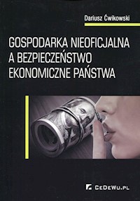 Gospodarka nieoficjalna a bezpieczeństwo ekonomiczne państwa - Ćwikowski Dariusz - książka