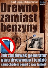 Drewno zamiast benzyny. Jak zbudować generator gazu drzewnego i jeździć samochodem 5 razy taniej? - H.LaFontaine P.Zimmerman - ebook