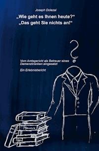"Wie geht es Ihnen heute?" "Das geht Sie nichts an!" - Joseph Dolezal - ebook