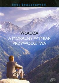 Władza a moralny wymiar przywództwa - Szczupaczyński Jerzy - książka