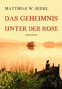 Das Geheimnis unter der Rose - Matthias W. Seidel - ebook