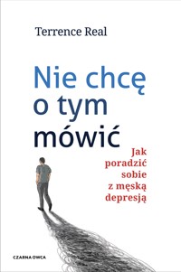 Nie chcę o tym mówić. Jak poradzić sobie z męską depresją - Real Terrence - ebook