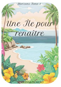 Une île pour renaître - Sindelyna Dumont - ebook