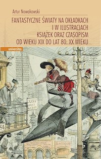 Fantastyczne światy na okładkach i w ilustracjach książek oraz czasopism od wieku XIX do lat 80. XX wieku - Nowakowski Artur - książka