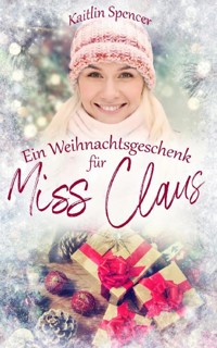 Ein Weihnachtsgeschenk für Miss Claus - Kaitlin Spencer - ebook