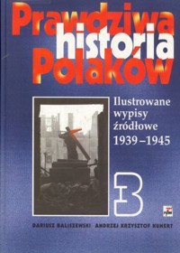 Prawdziwa historia Polaków (3). Ilustrowane wypisy źródłowe 1939-1945 - Andrzej Krzysztof Kunert, opracowanie Dariusz Baliszewski - ebook