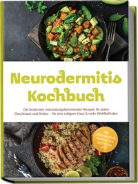 Neurodermitis Kochbuch: Die leckersten entzündungshemmenden Rezepte für jeden Geschmack und Anlass – für eine ruhigere Haut & mehr Wohlbefinden – inkl. Ernährungsplan, Brotrezepten, Aufstrichen uvm. - Klara Winter - ebook