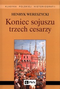 Koniec sojuszu trzech cesarzy - Henryk Wereszycki - książka