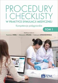 Procedury i checklisty w praktyce symulacji medycznej. Kompetencje pielęgniarskie. Tom 1 - Aleksandra Steliga, Kazimiera Hebel, Katarzyna Lewandowska - książka