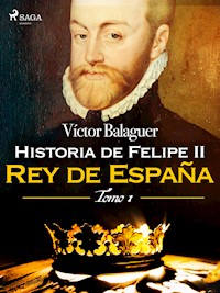 Historia de Felipe II Rey de España. Tomo I - Víctor Balaguer - ebook