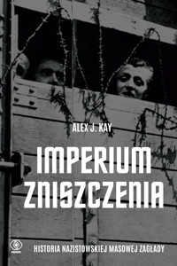 Imperium zniszczenia. Historia nazistowskiej masowej zagłady - Alex J. Kay - ebook