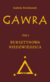 Gawra. Bursztynowa Niedźwiedzica. Tom 1 - Izabela Pawełoszek - książka